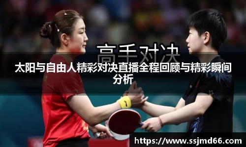 太阳与自由人精彩对决直播全程回顾与精彩瞬间分析