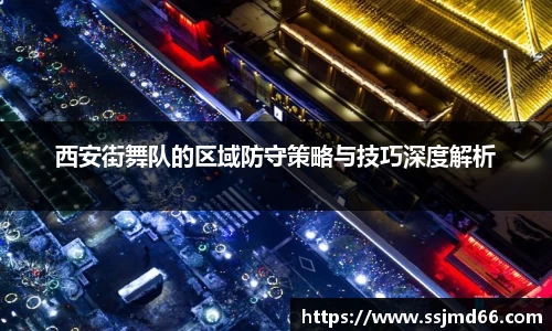 k1西安街舞队的区域防守策略与技巧深度解析